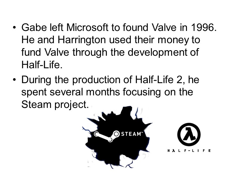 Gabe left Microsoft to found Valve in 1996. He and Harrington used their money